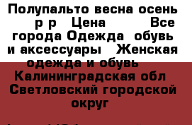 Полупальто весна-осень 48-50р-р › Цена ­ 800 - Все города Одежда, обувь и аксессуары » Женская одежда и обувь   . Калининградская обл.,Светловский городской округ 